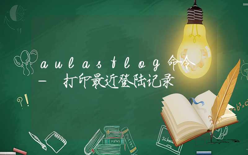 aulastlog命令 – 打印最近登陆记录